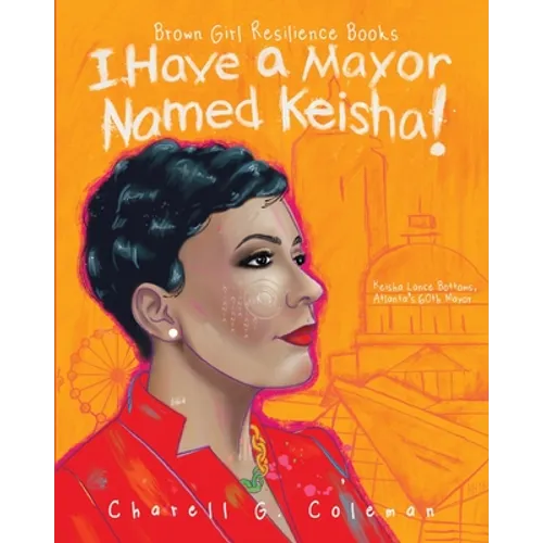 I Have a Mayor Named Keisha!: Keisha Lance Bottoms, Atlanta's 60th Mayor