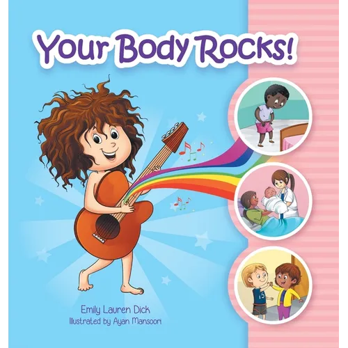 Your Body Rocks!: Learning about private parts, consent, anatomy, reproduction, and gender!