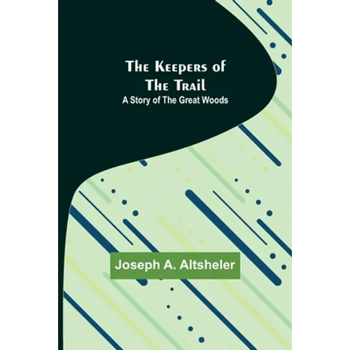 The Keepers of the Trail: A Story of the Great Woods