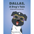 Dallas, A Dog's Tale: A true story of my son's dog