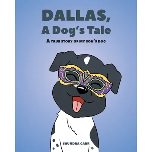 Dallas, A Dog's Tale: A true story of my son's dog