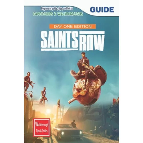 Saints Row Day 1 Edition: The Complete Guide & Walkthrough with Tips &Tricks