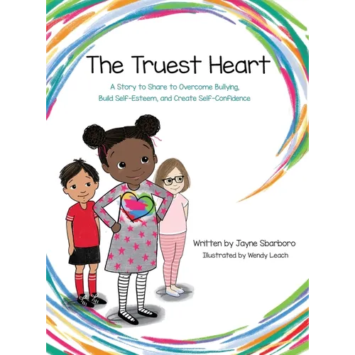 Truest Heart: A Story to Share to Overcome Bullying, Build Self Esteem and Create Confidence