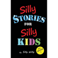Silly Stories for Silly Kids: A Funny Short Story Collection for Children Ages 5-10