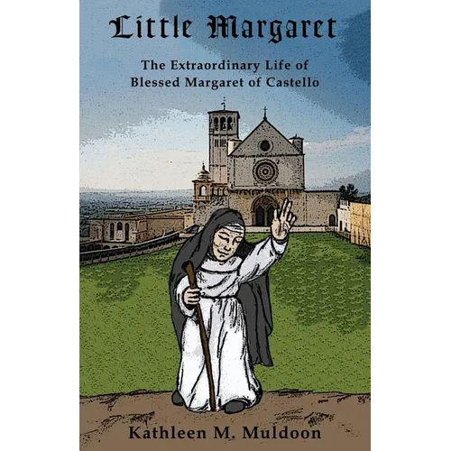 Little Margaret: The Extraordinary Life of Blessed Margaret of Castello