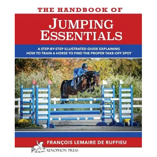 The Handbook of JUMPING ESSENTIALS: A step-by-step guide explaining how to train a horse to find the proper take-off spot