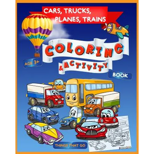 Cars, Trucks, Planes, Trains Coloring & Activity Book Age 3+: Things That Go