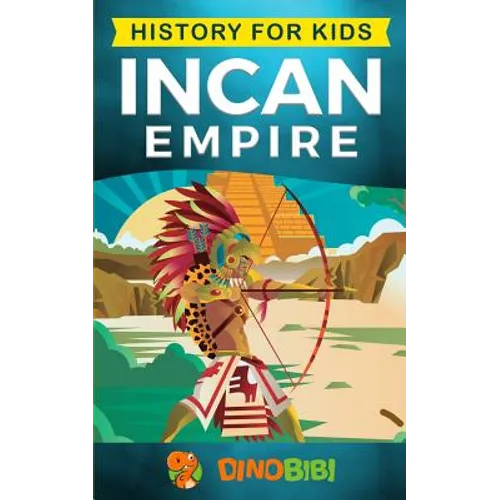 History for kids: Incan Empire: History of the Incan Empire and Civilization (Ancient Civilization)