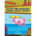 Alice the Axolotl Learns About Anxiety