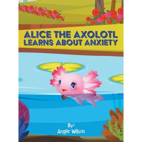 Alice the Axolotl Learns About Anxiety