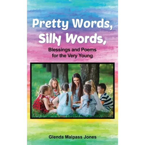 Pretty Words, Silly Words: Blessings and Poems for the Very Young