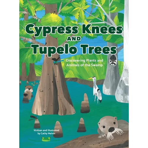 Cypress Knees and Tupelo Trees: Discovering Plants and Animals of the Swamp
