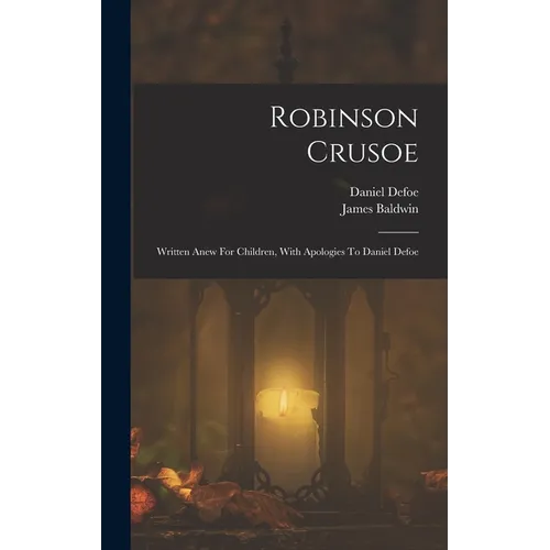 Robinson Crusoe: Written Anew For Children, With Apologies To Daniel Defoe