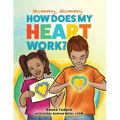 Mommy, Mommy How Does My Heart Work?