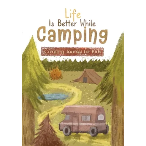 Life is Better While Camping: Kids Camping Journal for Kids