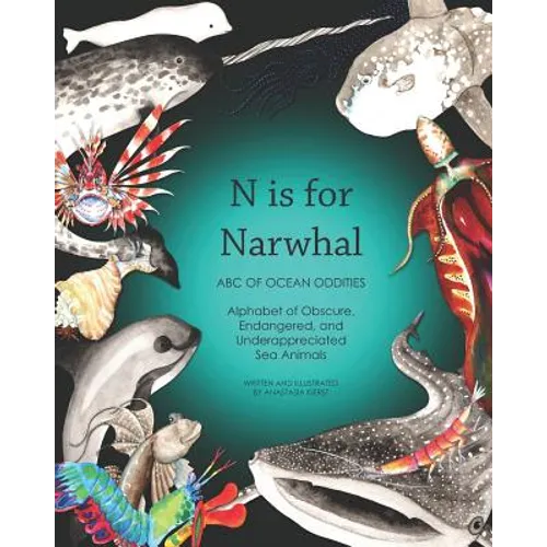 N Is for Narwhal: ABC of Ocean Oddities Alphabet of Obscure, Endangered, and Underappreciated Sea Animals