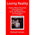 Losing Reality: Poetry About Paranoid Schizophrenia, OCD, and Depression for Teenagers