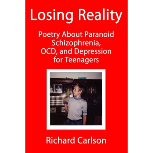 Losing Reality: Poetry About Paranoid Schizophrenia, OCD, and Depression for Teenagers
