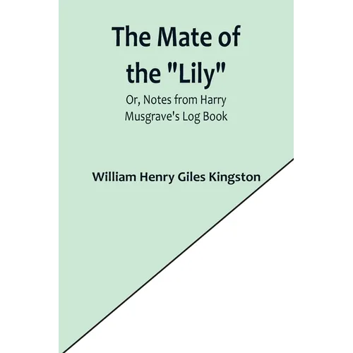 The Mate of the "Lily"; Or, Notes from Harry Musgrave's Log Book