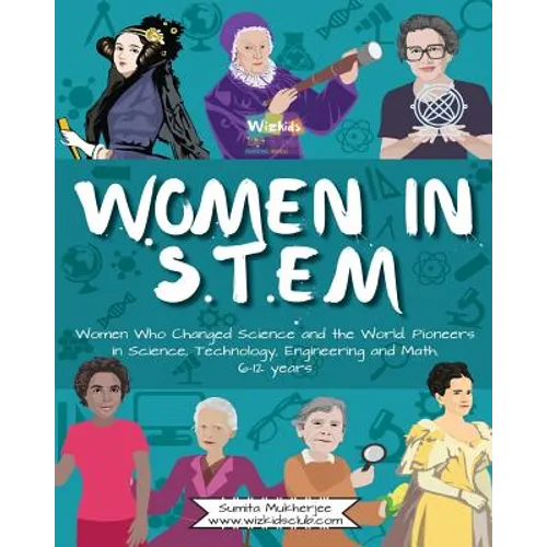 Women in STEM: Women Who Changed Science and the World Pioneers in Science, Technology, Engineering and Math
