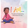 I Am...: The ABCs of Empowering Affirmations for Kids