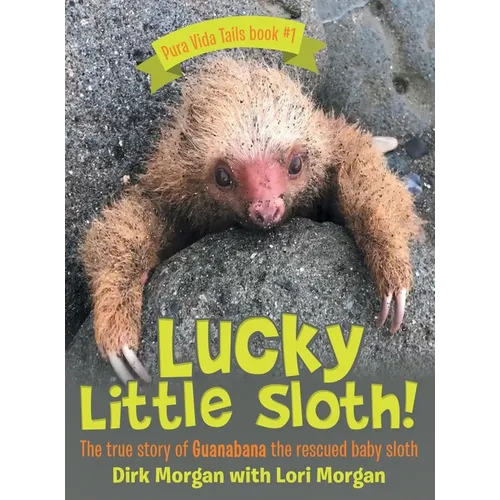 Lucky Little Sloth!: The True Story of Guanabana a Rescued Baby Sloth