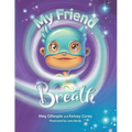 My Friend Breath: Change Your Breath. Change Your Emotion - Mindful Breathing for Kids 3 - 8+