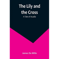 The Lily and the Cross: A Tale of Acadia