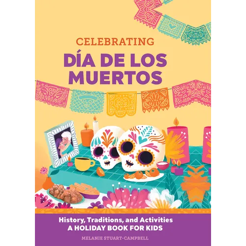 Celebrating Día de Los Muertos: History, Traditions, and Activities - A Holiday Book for Kids