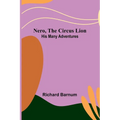 Nero, the Circus Lion: His Many Adventures