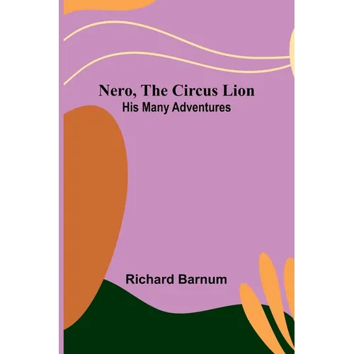 Nero, the Circus Lion: His Many Adventures