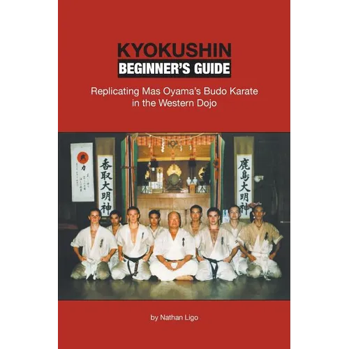 Kyokushin Beginner's Guide: Replicating Mas Oyama's Budo Karate in the Western Dojo
