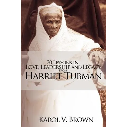 30 Lessons in Love, Leadership and Legacy from Harriet Tubman