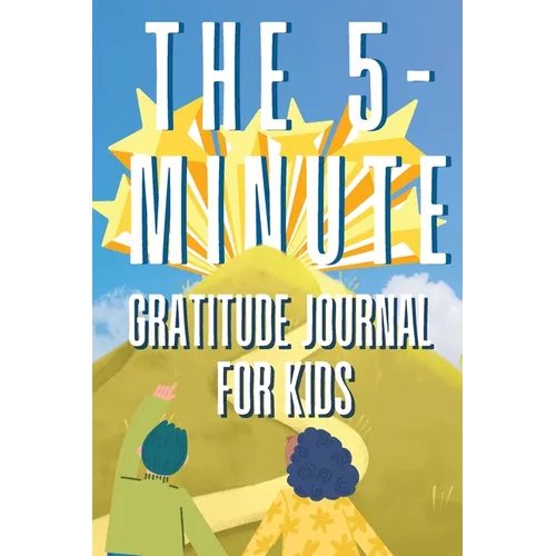 The 5-Minute Gratitude Journal For KIDS: A Daily Journal with Prompts and Drawing Space for Cultivating a Path to Gratitude: A Daily Journal.