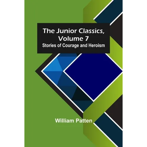 The Junior Classics, Volume 7: Stories of Courage and Heroism