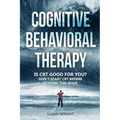 Cognitive Behavioral Therapy: Is CBT Good for You? - Don't Start CBT Before Reading This Book