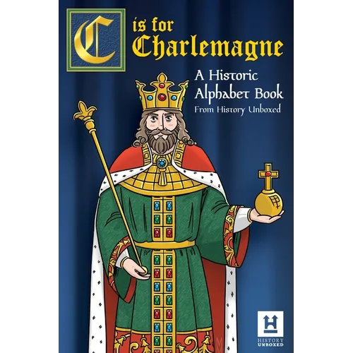 C is for Charlemagne: A Historic Alphabet Book