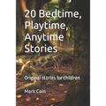 20 Bedtime, Playtime, Anytime Stories: Original stories for children