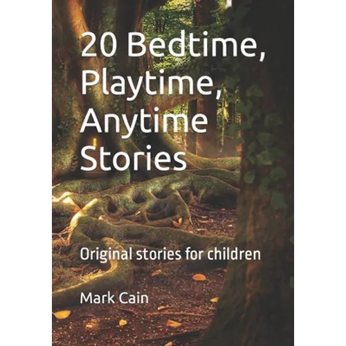 20 Bedtime, Playtime, Anytime Stories: Original stories for children