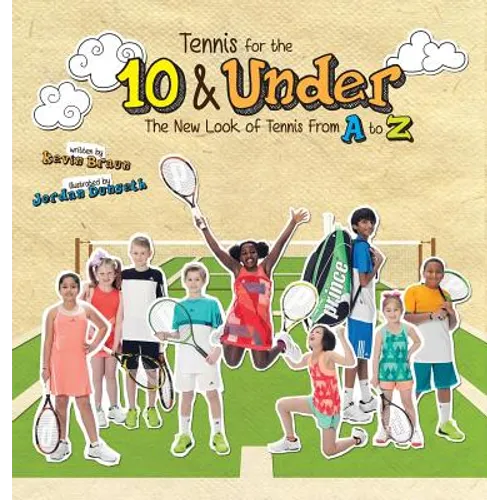 Tennis for the 10 & Under: The New Look of Tennis From A to Z