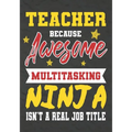 Teacher Because Awesome Multitasking Ninja Isn't A Real Job Title: Perfect Year End Graduation or Thank You Gift for Teachers, Teacher Appreciation Gi
