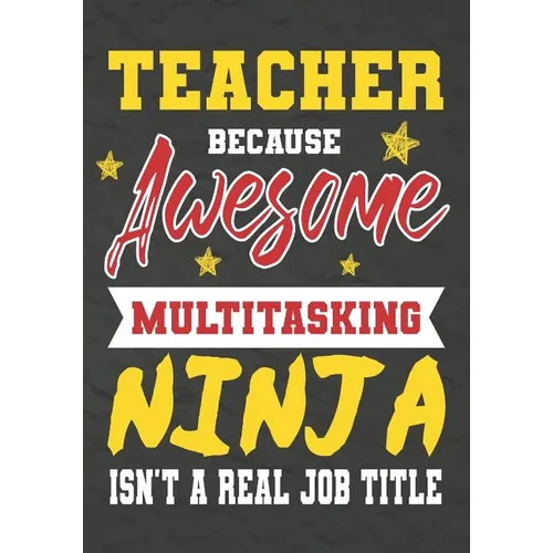 Teacher Because Awesome Multitasking Ninja Isn't A Real Job Title: Perfect Year End Graduation or Thank You Gift for Teachers, Teacher Appreciation Gi