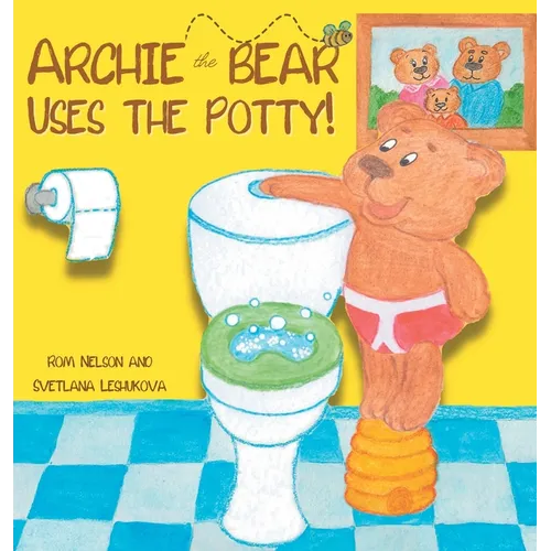 Archie the Bear Uses the Potty: Toilet Training For Toddlers Cute Step by Step Rhyming Storyline Including Beautiful Hand Drawn Illustrations