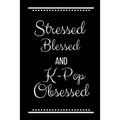 Stressed Blessed K-Pop Obsessed: Funny Slogan-120 Pages 6 x 9