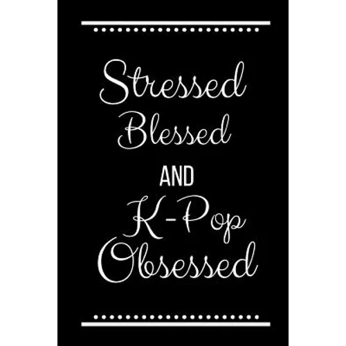 Stressed Blessed K-Pop Obsessed: Funny Slogan-120 Pages 6 x 9