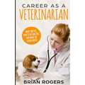 Career As A Veterinarian: What They Do, How to Become One, and What the Future Holds!