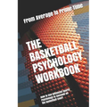 The Basketball Psychology Workbook: How to Use Advanced Sports Psychology to Succeed on the Basketball Court