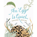 An Egg Is Quiet: (Nature Books for Kids, Children's Books Ages 3-5, Award Winning Children's Books)