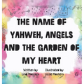 The name of Yahweh, Angels and the garden of my Heart