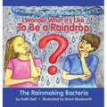 I Wonder What it's Like To Be a Raindrop: The Rainmaking Bacteria
